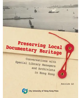 書封 Preserving Local Documentary Heritage：Conversations with Special Library Managers and Archivists in Hong Kong